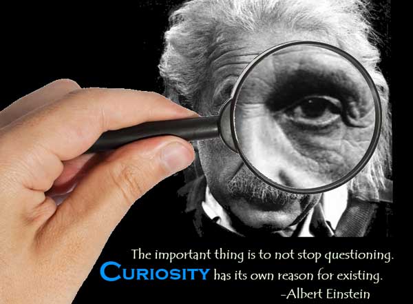 “Điều quan trọng là đừng ngưng đặt câu hỏi. SỰ TÒ MÒ có lý do của riêng nó để hiện hữu” – Albert Einstein